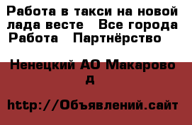 Работа в такси на новой лада весте - Все города Работа » Партнёрство   . Ненецкий АО,Макарово д.